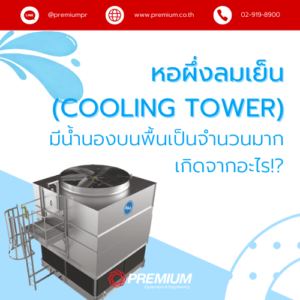 หอผึ่งลมเย็น (Cooling Tower) มีน้ำนองบนพื้นเป็นจํานวนมาก เกิดจากอะไร!?