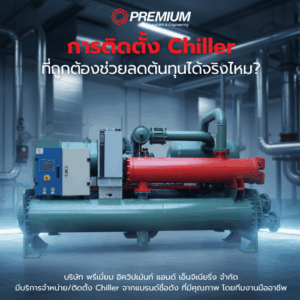 การติดตั้ง Chiller ที่ถูกต้องช่วยลดต้นทุนได้จริงไหม?